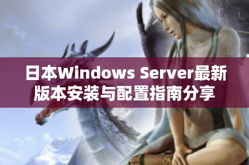 日本Windows Server最新版本安装与配置指南分享