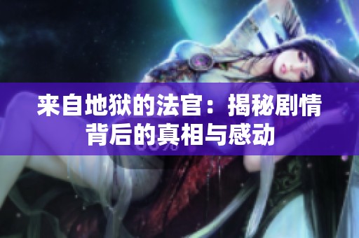 来自地狱的法官：揭秘剧情背后的真相与感动