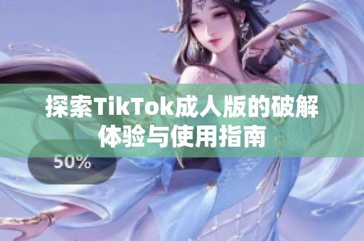 探索TikTok成人版的破解体验与使用指南