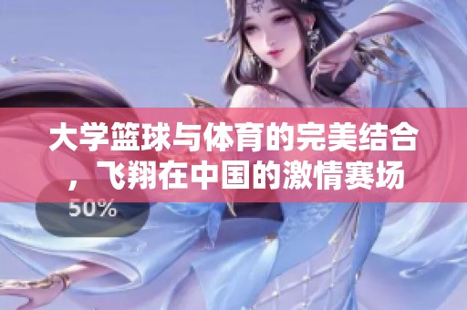大学篮球与体育的完美结合，飞翔在中国的激情赛场