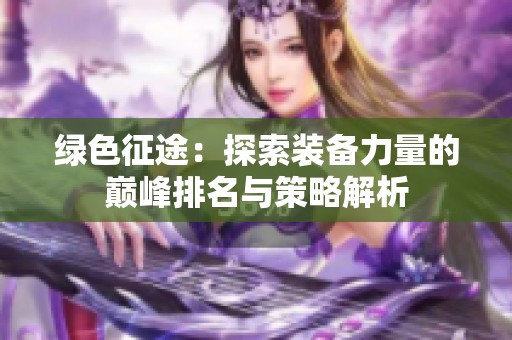 绿色征途：探索装备力量的巅峰排名与策略解析