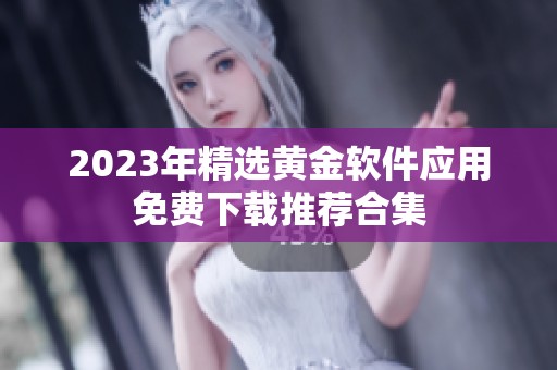 2023年精选黄金软件应用免费下载推荐合集