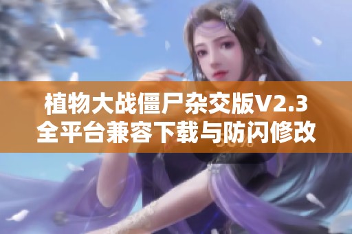 植物大战僵尸杂交版V2.3全平台兼容下载与防闪修改器分享