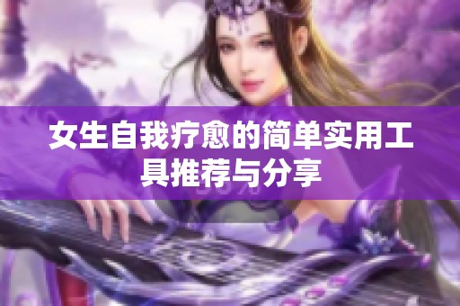 女生自我疗愈的简单实用工具推荐与分享