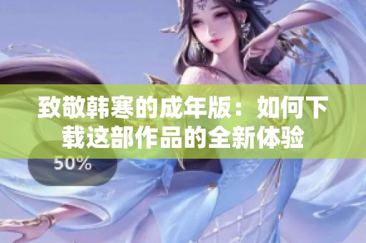 致敬韩寒的成年版：如何下载这部作品的全新体验