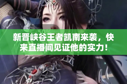 新晋峡谷王者凯南来袭，快来直播间见证他的实力！