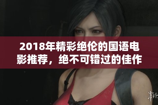 2018年精彩绝伦的国语电影推荐，绝不可错过的佳作
