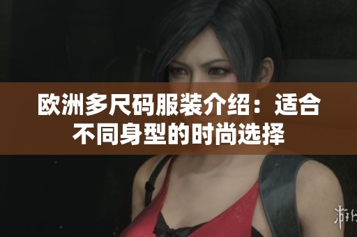 欧洲多尺码服装介绍：适合不同身型的时尚选择