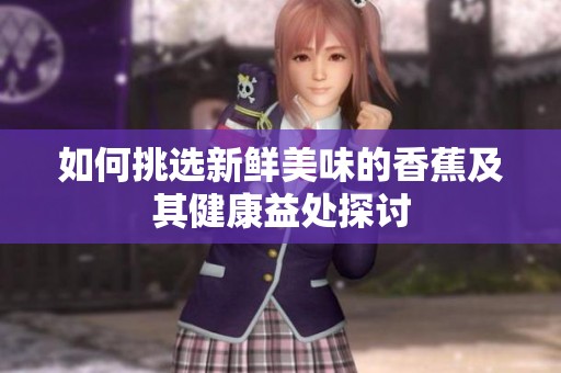如何挑选新鲜美味的香蕉及其健康益处探讨