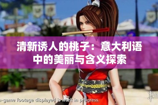 清新诱人的桃子：意大利语中的美丽与含义探索
