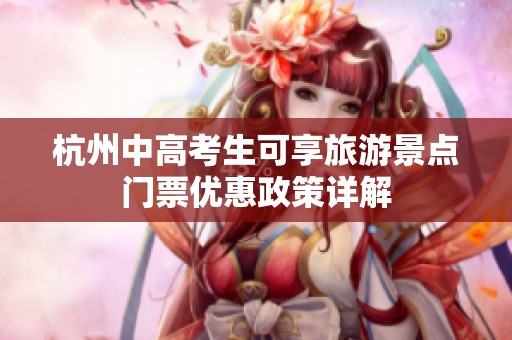 杭州中高考生可享旅游景点门票优惠政策详解