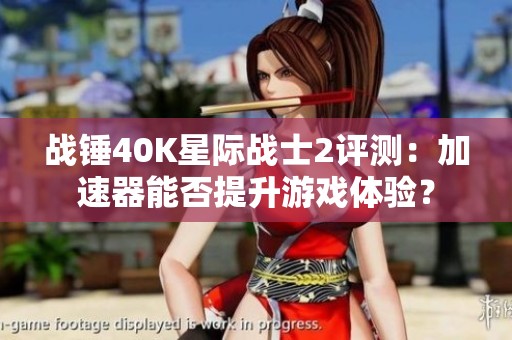 战锤40K星际战士2评测：加速器能否提升游戏体验？