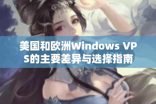 美国和欧洲Windows VPS的主要差异与选择指南