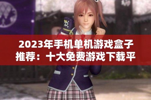 2023年手机单机游戏盒子推荐：十大免费游戏下载平台分析