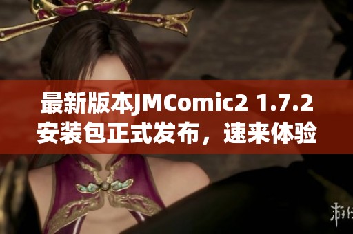 最新版本JMComic2 1.7.2安装包正式发布，速来体验新功能