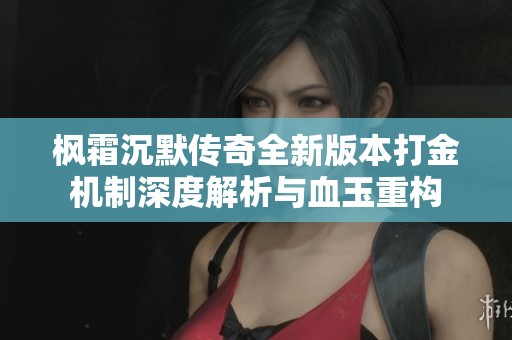 枫霜沉默传奇全新版本打金机制深度解析与血玉重构