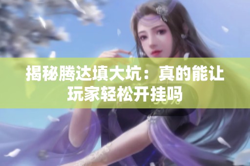揭秘腾达填大坑：真的能让玩家轻松开挂吗