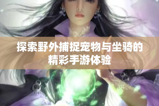 探索野外捕捉宠物与坐骑的精彩手游体验