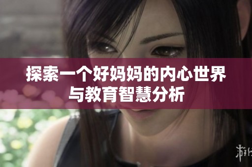 探索一个好妈妈的内心世界与教育智慧分析