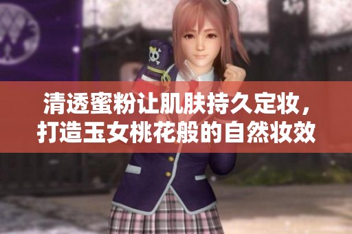 清透蜜粉让肌肤持久定妆，打造玉女桃花般的自然妆效
