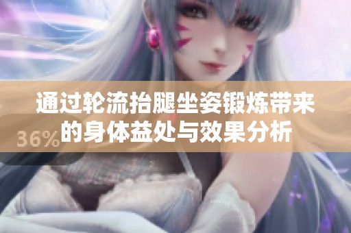 通过轮流抬腿坐姿锻炼带来的身体益处与效果分析