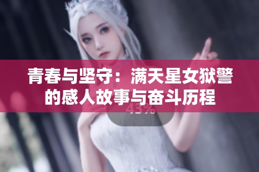 青春与坚守：满天星女狱警的感人故事与奋斗历程