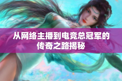 从网络主播到电竞总冠军的传奇之路揭秘