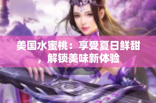 美国水蜜桃：享受夏日鲜甜，解锁美味新体验