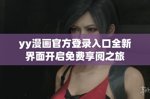 yy漫画官方登录入口全新界面开启免费享阅之旅