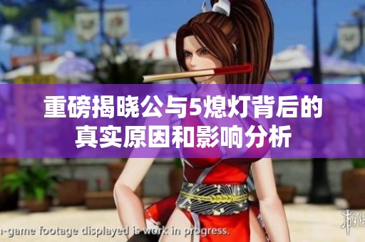 重磅揭晓公与5熄灯背后的真实原因和影响分析