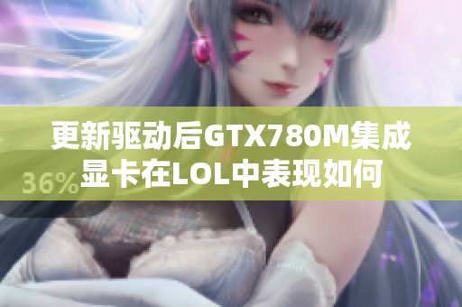 更新驱动后GTX780M集成显卡在LOL中表现如何