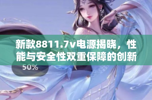 新款8811.7v电源揭晓，性能与安全性双重保障的创新之选