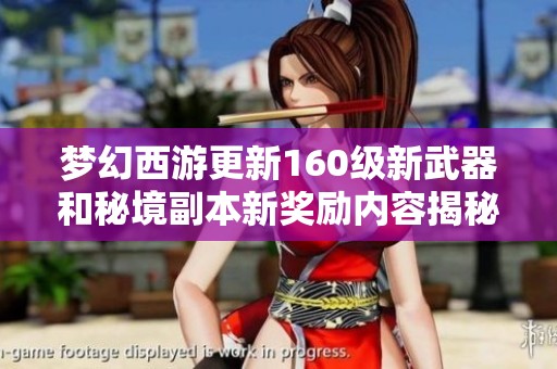 梦幻西游更新160级新武器和秘境副本新奖励内容揭秘
