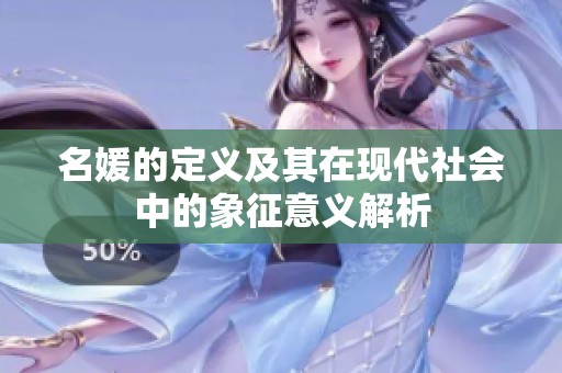 名媛的定义及其在现代社会中的象征意义解析