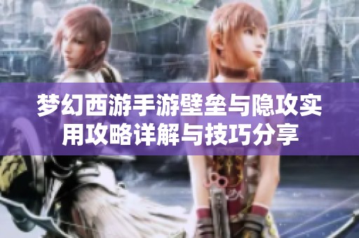 梦幻西游手游壁垒与隐攻实用攻略详解与技巧分享