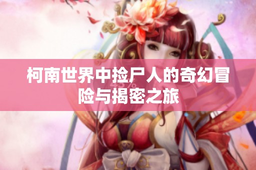柯南世界中捡尸人的奇幻冒险与揭密之旅
