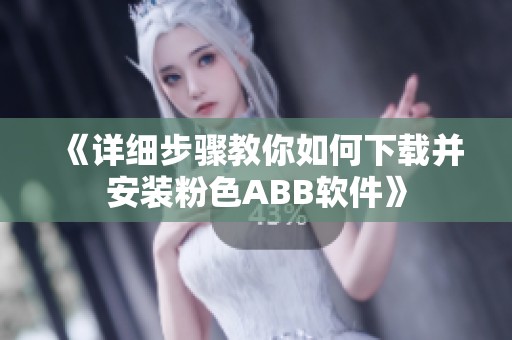 《详细步骤教你如何下载并安装粉色ABB软件》
