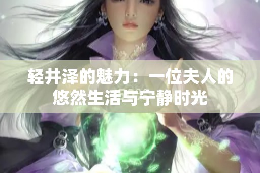 轻井泽的魅力：一位夫人的悠然生活与宁静时光
