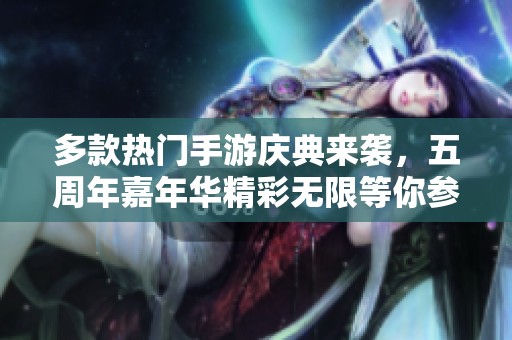 多款热门手游庆典来袭，五周年嘉年华精彩无限等你参与