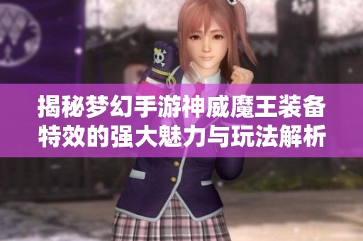 揭秘梦幻手游神威魔王装备特效的强大魅力与玩法解析
