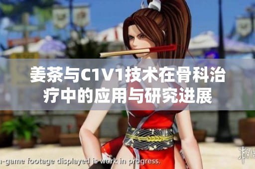 姜茶与C1V1技术在骨科治疗中的应用与研究进展