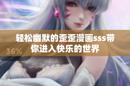 轻松幽默的歪歪漫画sss带你进入快乐的世界