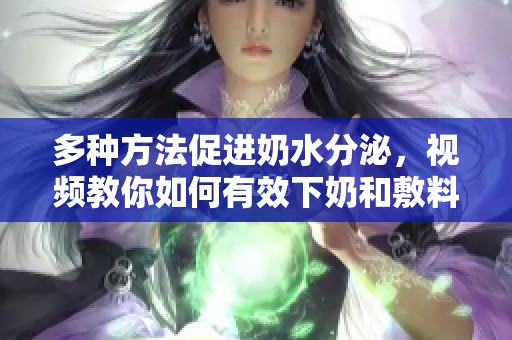 多种方法促进奶水分泌，视频教你如何有效下奶和敷料