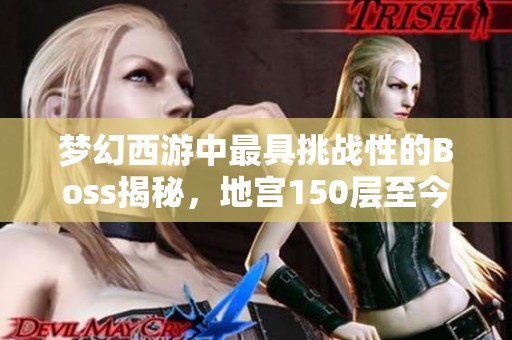 梦幻西游中最具挑战性的Boss揭秘，地宫150层至今无人可破！