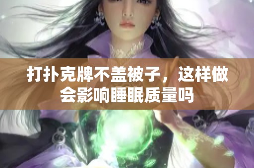 打扑克牌不盖被子，这样做会影响睡眠质量吗