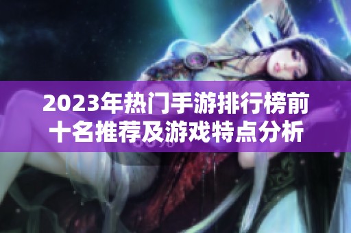 2023年热门手游排行榜前十名推荐及游戏特点分析