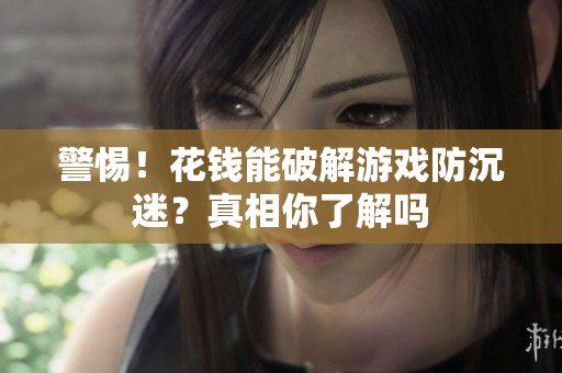 警惕！花钱能破解游戏防沉迷？真相你了解吗