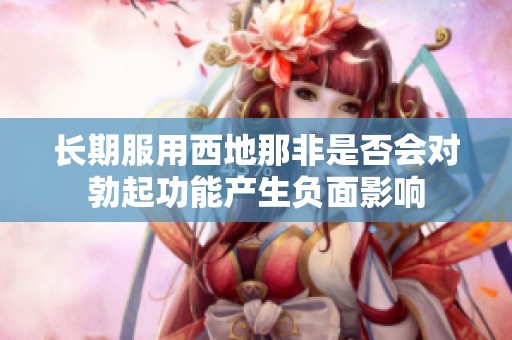 长期服用西地那非是否会对勃起功能产生负面影响