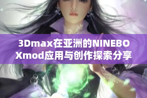 3Dmax在亚洲的NINEBOXmod应用与创作探索分享