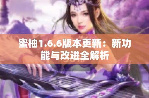蜜柚1.6.6版本更新：新功能与改进全解析